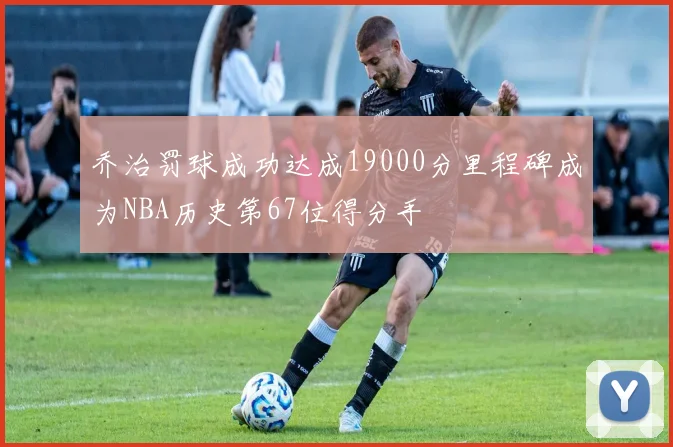 乔治罚球成功达成19000分里程碑成为NBA历史第67位得分手