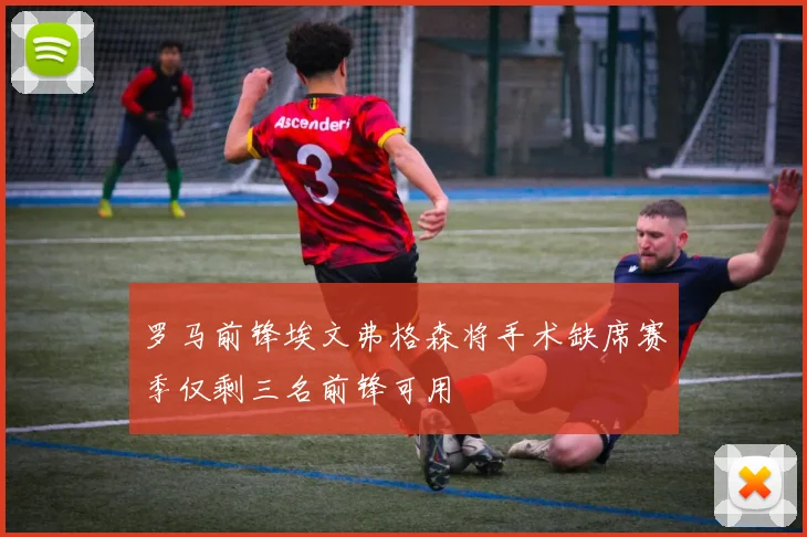 罗马前锋埃文弗格森将手术缺席赛季仅剩三名前锋可用