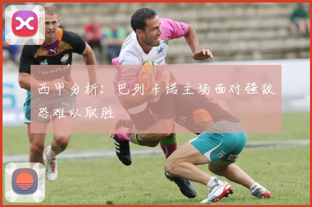 西甲分析：巴列卡诺主场面对强敌恐难以取胜