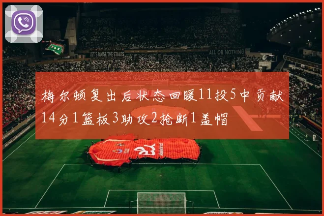 梅尔顿复出后状态回暖11投5中贡献14分1篮板3助攻2抢断1盖帽