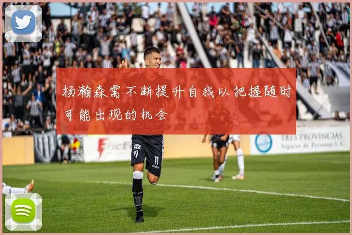 杨瀚森需不断提升自我以把握随时可能出现的机会