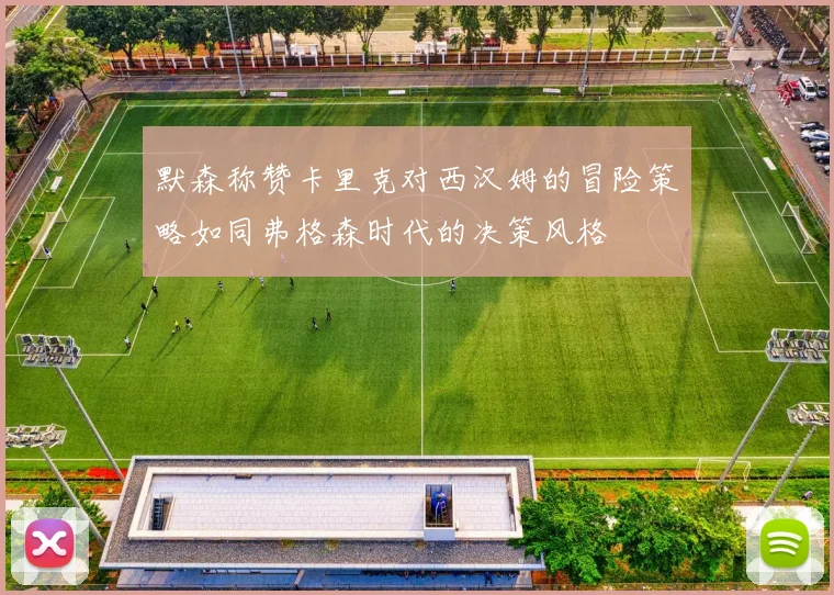 默森称赞卡里克对西汉姆的冒险策略如同弗格森时代的决策风格