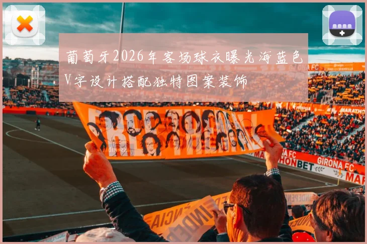 葡萄牙2026年客场球衣曝光海蓝色V字设计搭配独特图案装饰